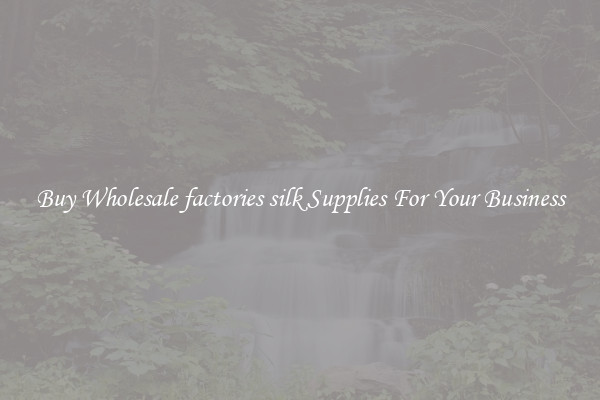 Buy Wholesale factories silk Supplies For Your Business