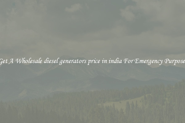 Get A Wholesale diesel generators price in india For Emergency Purposes