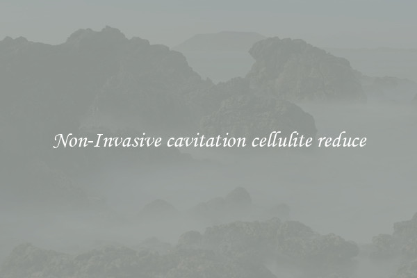 Non-Invasive cavitation cellulite reduce