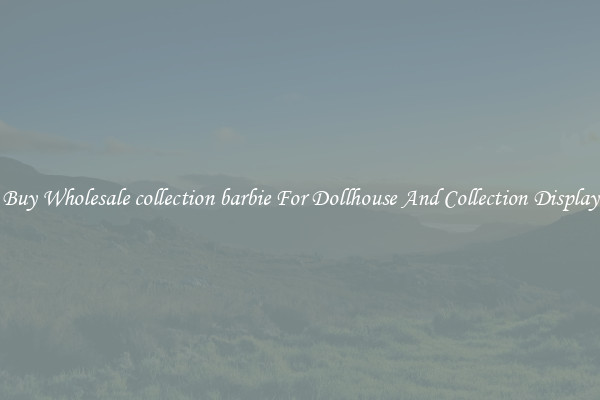 Buy Wholesale collection barbie For Dollhouse And Collection Display