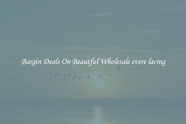 Bargin Deals On Beautful Wholesale evere lacing
