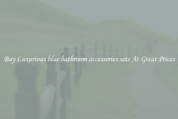 Buy Luxurious blue bathroom accessories sets At Great Prices