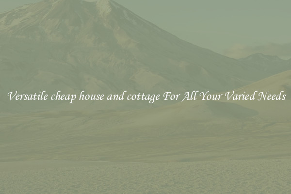 Versatile cheap house and cottage For All Your Varied Needs