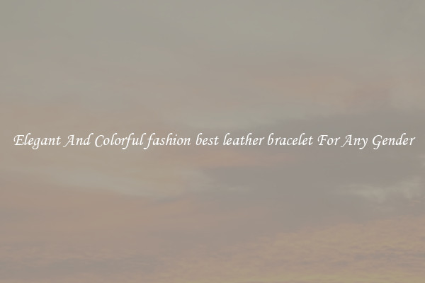 Elegant And Colorful fashion best leather bracelet For Any Gender