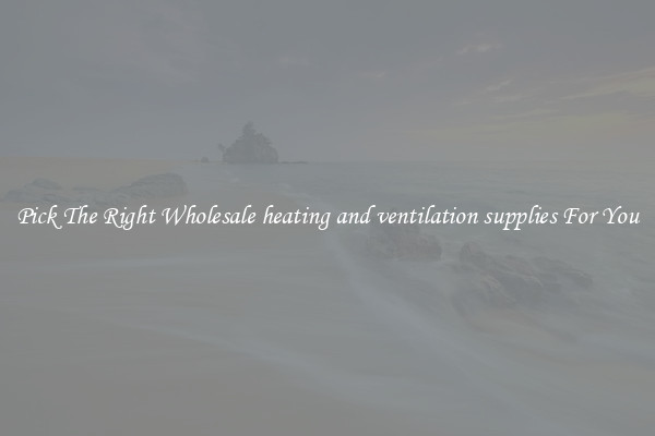 Pick The Right Wholesale heating and ventilation supplies For You
