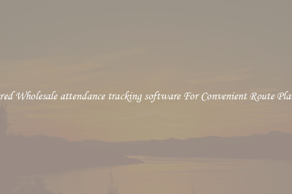 Featured Wholesale attendance tracking software For Convenient Route Planning 