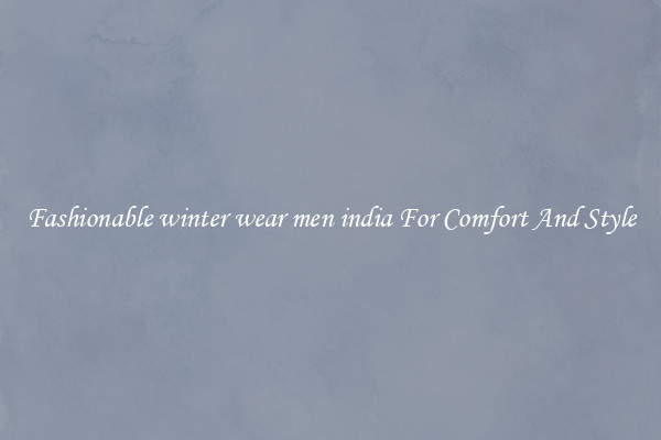 Fashionable winter wear men india For Comfort And Style