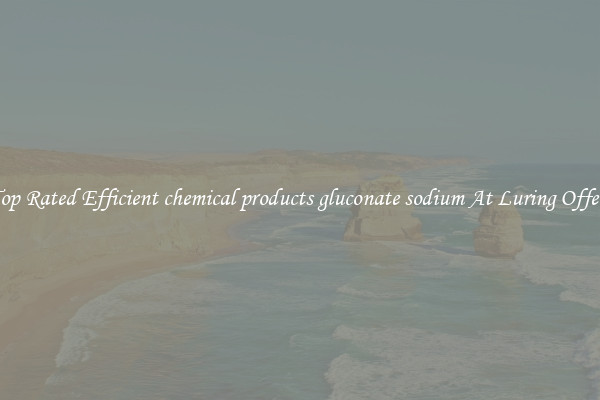 Top Rated Efficient chemical products gluconate sodium At Luring Offers