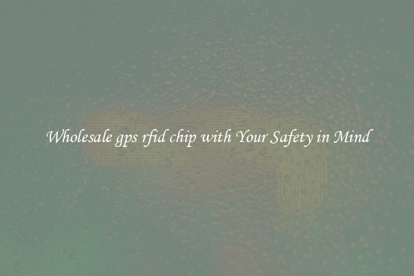 Wholesale gps rfid chip with Your Safety in Mind