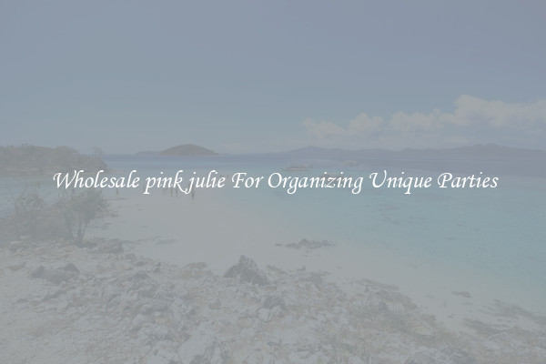 Wholesale pink julie For Organizing Unique Parties