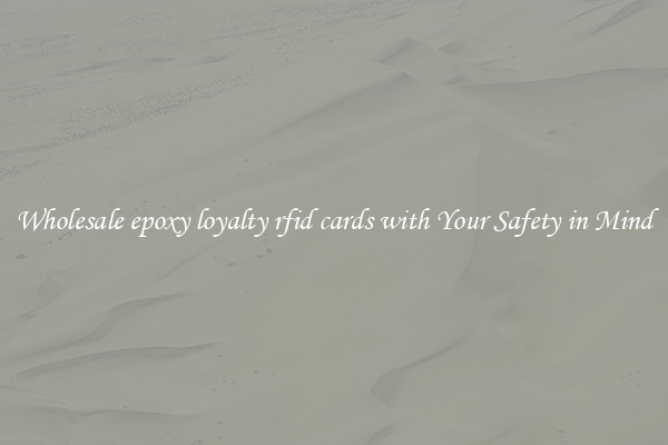 Wholesale epoxy loyalty rfid cards with Your Safety in Mind