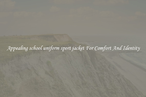 Appealing school uniform sport jacket For Comfort And Identity