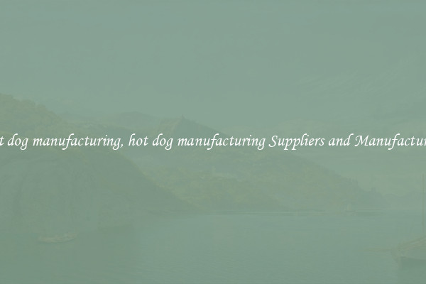 hot dog manufacturing, hot dog manufacturing Suppliers and Manufacturers