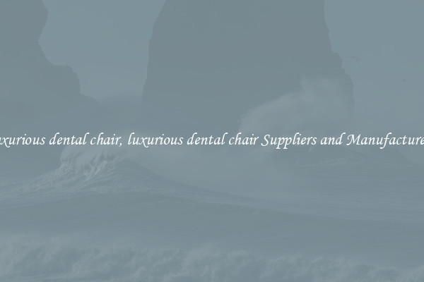 luxurious dental chair, luxurious dental chair Suppliers and Manufacturers