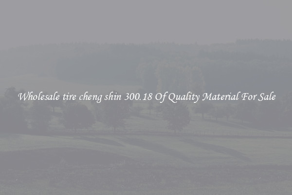 Wholesale tire cheng shin 300.18 Of Quality Material For Sale
