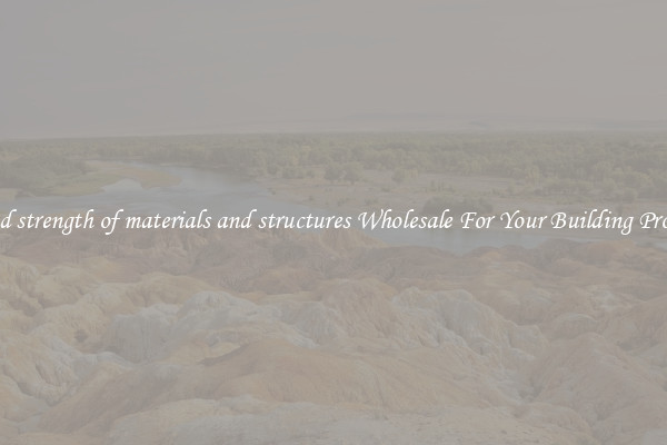 Find strength of materials and structures Wholesale For Your Building Project