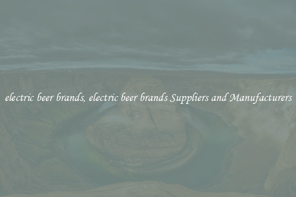 electric beer brands, electric beer brands Suppliers and Manufacturers