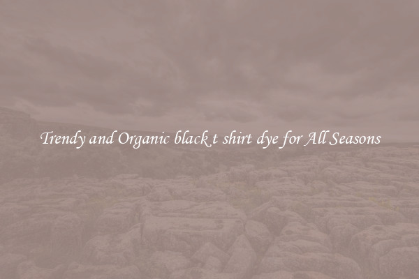 Trendy and Organic black t shirt dye for All Seasons