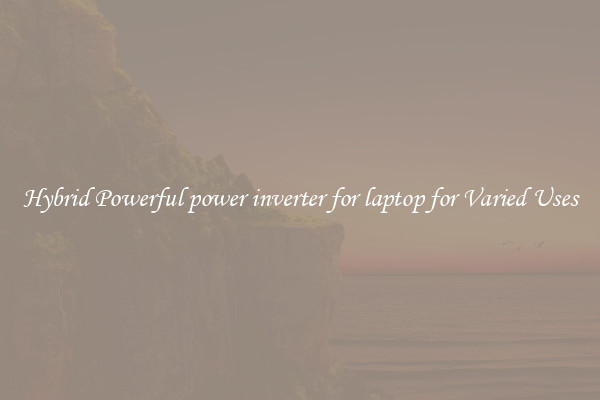 Hybrid Powerful power inverter for laptop for Varied Uses