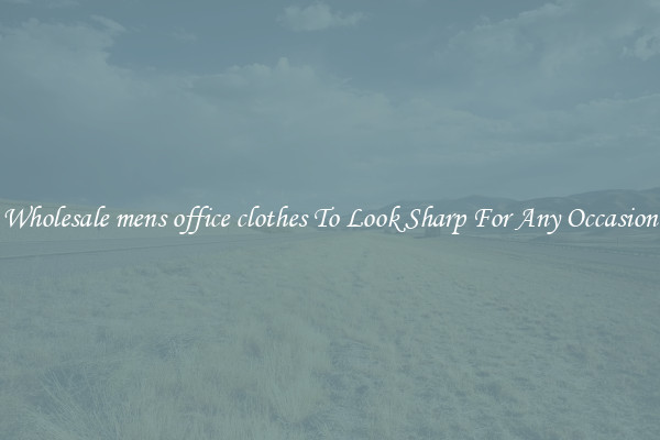 Wholesale mens office clothes To Look Sharp For Any Occasion