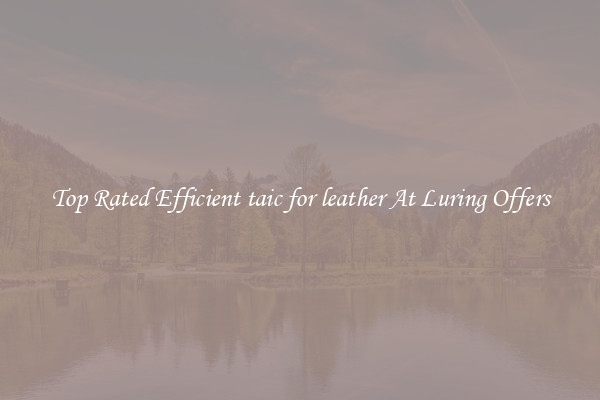 Top Rated Efficient taic for leather At Luring Offers