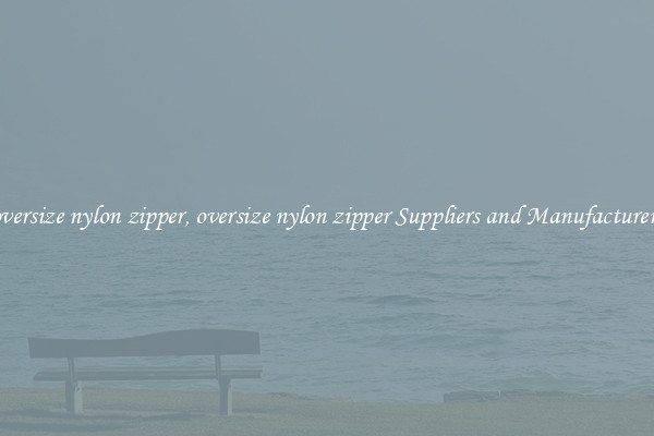 oversize nylon zipper, oversize nylon zipper Suppliers and Manufacturers