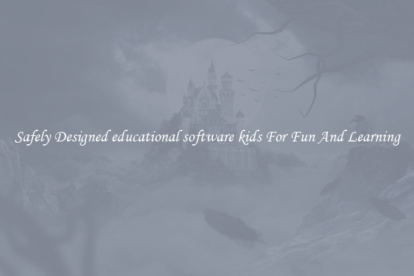 Safely Designed educational software kids For Fun And Learning