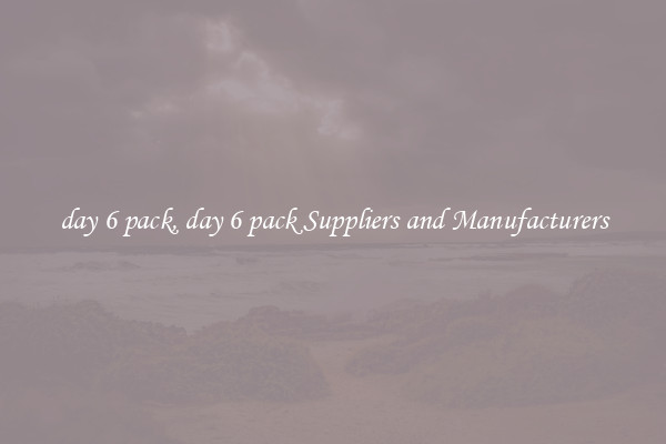 day 6 pack, day 6 pack Suppliers and Manufacturers