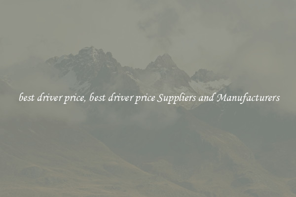 best driver price, best driver price Suppliers and Manufacturers