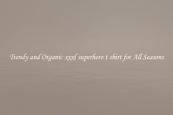 Trendy and Organic xxxl superhero t shirt for All Seasons