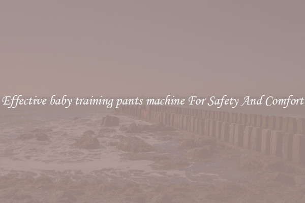 Effective baby training pants machine For Safety And Comfort