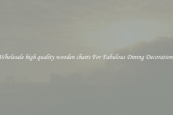 Wholesale high quality wooden chairs For Fabulous Dining Decorations