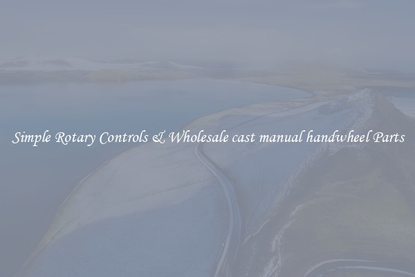 Simple Rotary Controls & Wholesale cast manual handwheel Parts