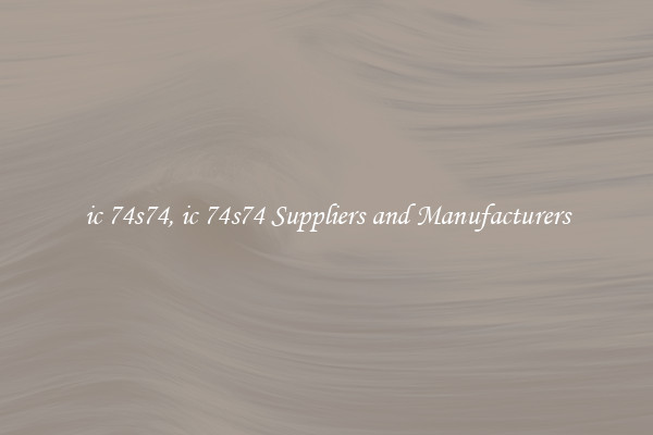 ic 74s74, ic 74s74 Suppliers and Manufacturers