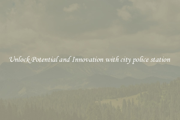 Unlock Potential and Innovation with city police station 