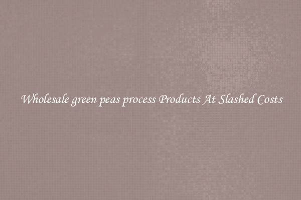 Wholesale green peas process Products At Slashed Costs