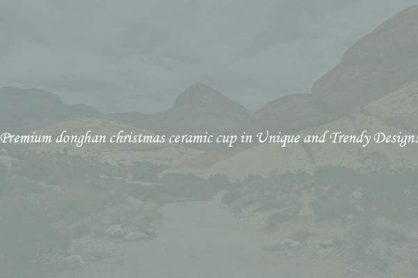 Premium donghan christmas ceramic cup in Unique and Trendy Designs
