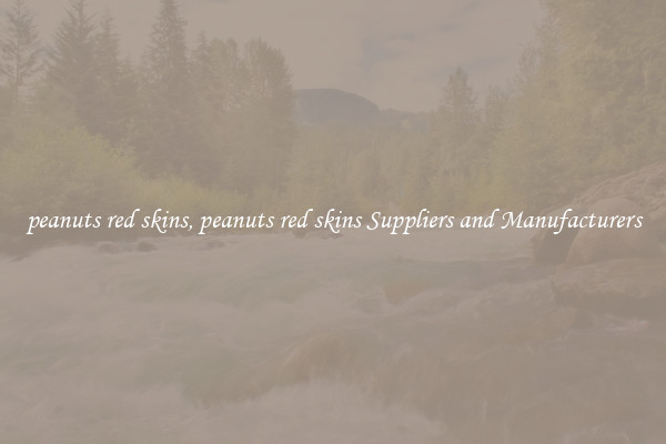 peanuts red skins, peanuts red skins Suppliers and Manufacturers