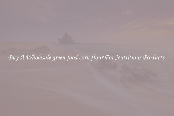 Buy A Wholesale green food corn flour For Nutritious Products.