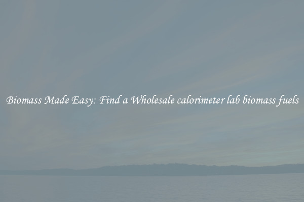  Biomass Made Easy: Find a Wholesale calorimeter lab biomass fuels 