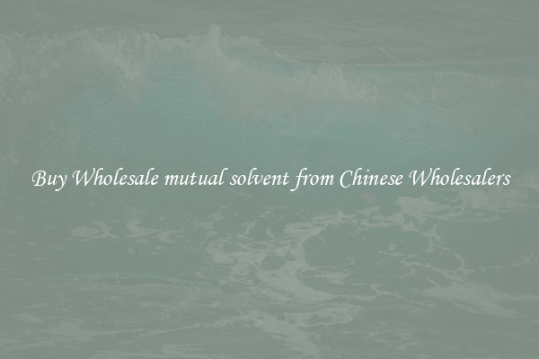 Buy Wholesale mutual solvent from Chinese Wholesalers
