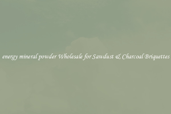  energy mineral powder Wholesale for Sawdust & Charcoal Briquettes 