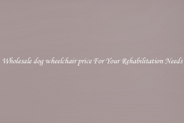 Wholesale dog wheelchair price For Your Rehabilitation Needs