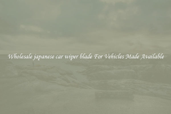 Wholesale japanese car wiper blade For Vehicles Made Available