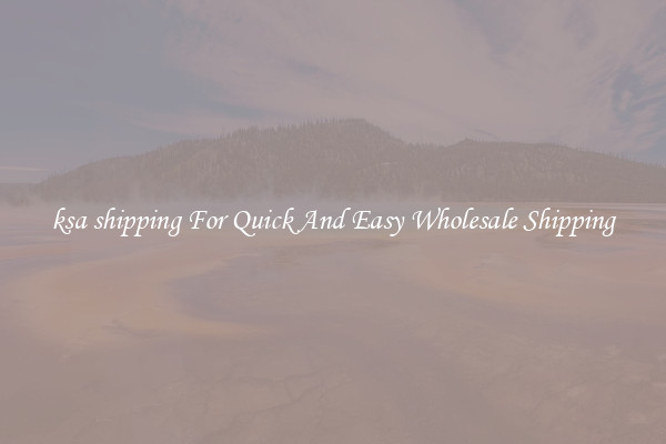 ksa shipping For Quick And Easy Wholesale Shipping