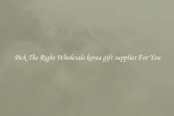 Pick The Right Wholesale korea gift supplies For You