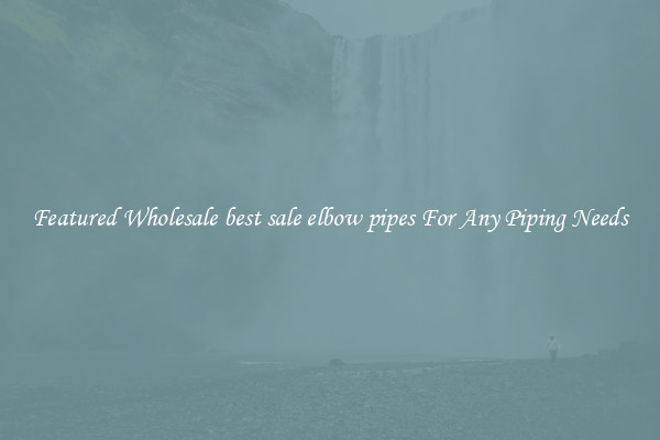 Featured Wholesale best sale elbow pipes For Any Piping Needs