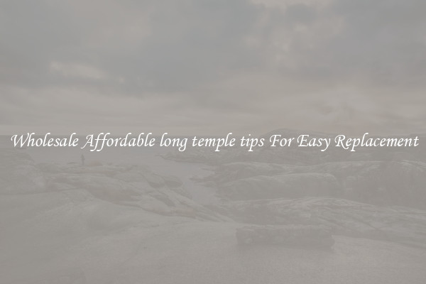 Wholesale Affordable long temple tips For Easy Replacement