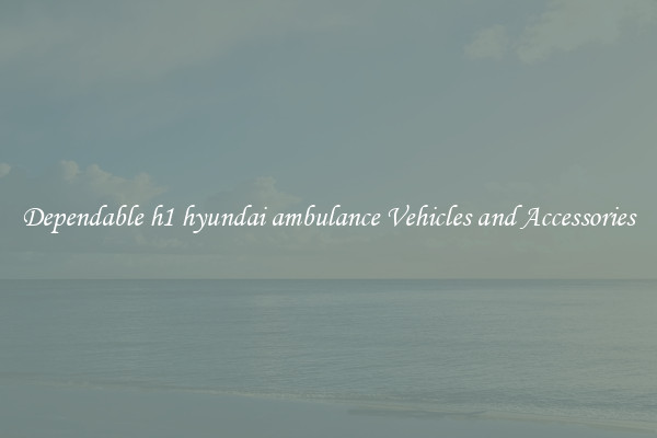 Dependable h1 hyundai ambulance Vehicles and Accessories