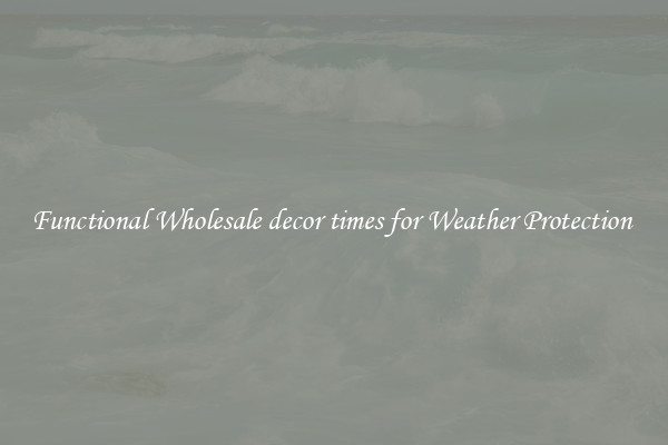 Functional Wholesale decor times for Weather Protection 